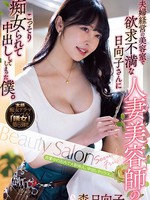 yuj-006 无码版 夫婦経営の美容室で欲求不満な人妻美容師の日向子さんにこっそり痴女られて中出ししてしまった僕。 森日向子
